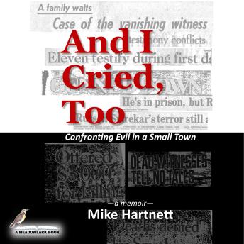 Download And I Cried, Too: Confronting Evil in a Small Town (a memoir) by Mike Hartnett