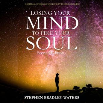 Download Losing Your Mind to Find Your Soul: Second Edition: A Spiritual Awakening and Journey to Enlightenment by Stephen Bradley-Waters