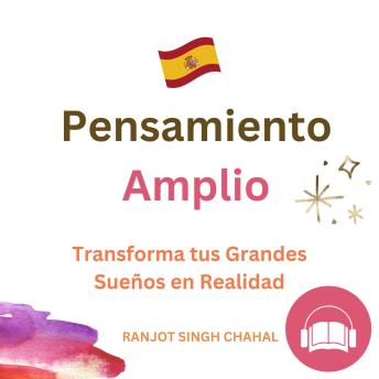 [Spanish] - Pensamiento Amplio: Transforma tus Grandes Sueños en Realidad