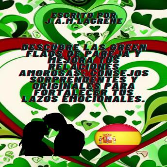 [Spanish] - Descubre las Green Flags de Pareja y Mejora tus Relaciones Amorosas: Consejos Sorprendentes y Originales para Fortalecer tus Lazos Emocionales.