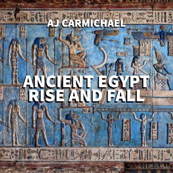 Download Ancient Egypt, Rise and Fall by Aj Carmichael