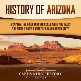 Download History of Arizona: A Captivating Guide to Historical Events and Facts You Should Know About the Grand Canyon State by Captivating History
