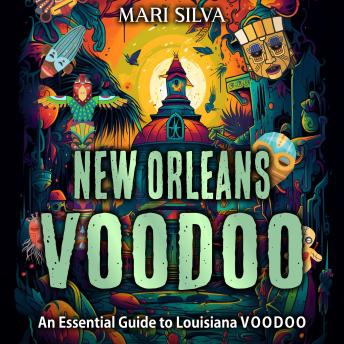 New Orleans Voodoo: An Essential Guide to Louisiana Voodoo