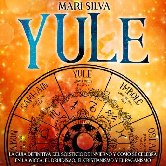 [Spanish] - Yule: La guía definitiva del solsticio de invierno y cómo se celebra en la wicca, el druidismo, el cristianismo y el paganismo
