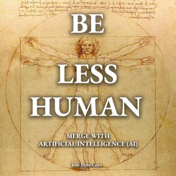 Download Be Less Human: Merge with Artificial Intelligence (AI) by José Peña Coto