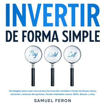 [Spanish] - Invertir De Forma Simple: Estrategias para crear una cartera de inversión rentable a través de bienes raíces, acciones, comercio de opciones, fondos indexados, bonos, REITs, Bitcoin, y más.