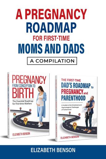 A Pregnancy Roadmap for First-Time Moms and Dads: A Compilation