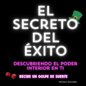 [Spanish] - El Secreto del Éxito: Descubriendo el Poder Interior en Ti: Recibe un “Golpe de suerte”