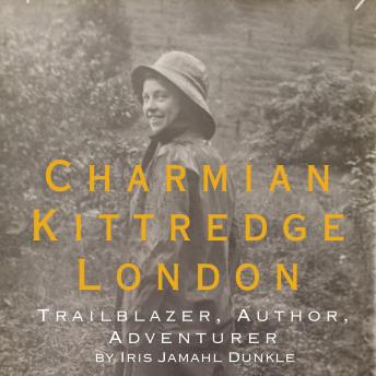Charmian Kittredge London: Trailblazer, Author, Adventurer: A biography about the free-spirited woman who was also the wife of the famous American author Jack London