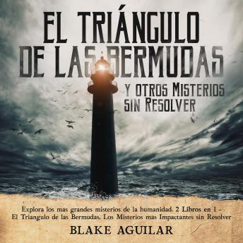 El Triángulo de las Bermudas y otros Misterios sin Resolver: Explora los más grandes misterios de la humanidad. 2 Libros en 1 - El Triángulo de las Bermudas, Los Misterios más Impactantes sin Resolver