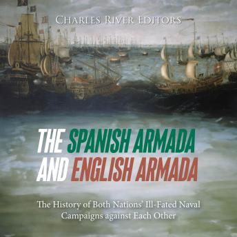Download Spanish Armada and English Armada: The History of Both Nations’ Ill-Fated Naval Campaigns against Each Other by Charles River Editors
