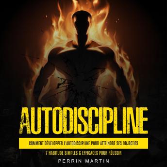 [French] - Autodiscipline: Comment développer l'autodiscipline pour atteindre ses objectifs (7 Habitude Simples & Efficaces Pour réussir)