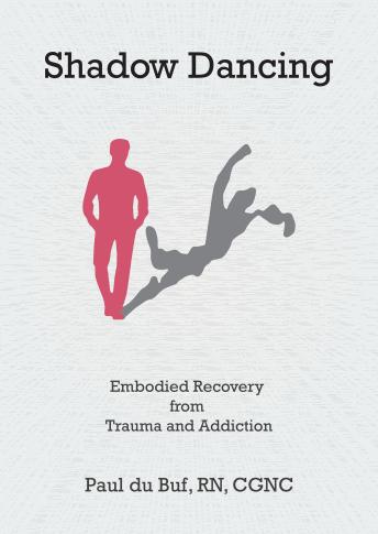 Download Shadow Dancing: Embodied Recovery from Trauma and Addiction by Paul Du Buf