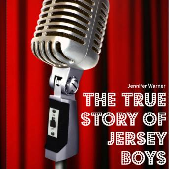 The True Story of the Jersey Boys: The Story Behind Frankie Valli and The Four Seasons