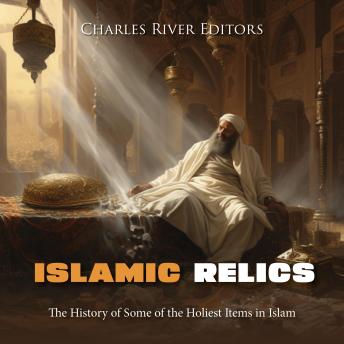 Download Islamic Relics: The History of Some of the Holiest Items in Islam by Charles River Editors