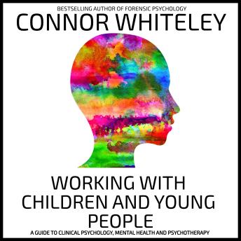 Working With Children And Young People: A Guide To Clinical Psychology, Mental Health And Psychotherapy