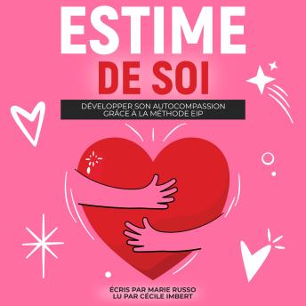 [French] - ESTIME DE SOI : Développer son Autocompassion grâce à la Méthode EIP: Livre Confiance en Soi | Affirmation de Soi | Amour Propre
