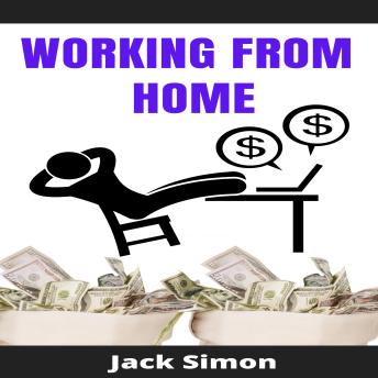 WORKING FROM HOME: 2 Books in 1 How to Make Money from Home and Grow Your Income Fast, with No Prior Experience! Making Money with the Right Home Business In 2021 (Choose When and Where To Work)