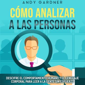 [Spanish] - Cómo analizar a las personas: Descifre el comportamiento humano y el lenguaje corporal para leer a la gente sin esfuerzo