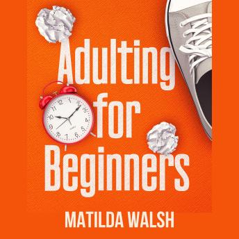 Download Adulting for Beginners - Life Skills for Adult Children, Teens, High School and College Students by Matilda Walsh