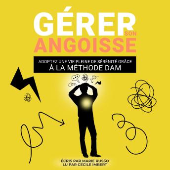 [French] - GÉRER SON ANGOISSE : Adoptez une Vie Pleine de Sérénité grâce à la Méthode DAM