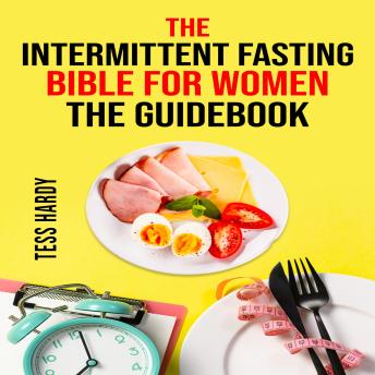 THE INTERMITTENT FASTING BIBLE FOR WOMEN COOKBOOK: 222 Recipes for Achieving Your Ideal Weight