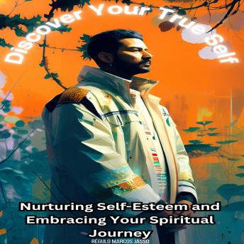 Discover Your True Self: Nurturing Self-Esteem and Embracing Your Spiritual Journey