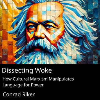 Dissecting Woke: How Cultural Marxism Manipulates Language for Power