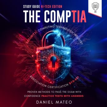 The CompTIA Security+ Computing Technology Industry Association Certification SY0-601 Study Guide - Hi-Tech Edition: Proven Methods to Pass the Exam With Confidence - Practice Tests With Answers