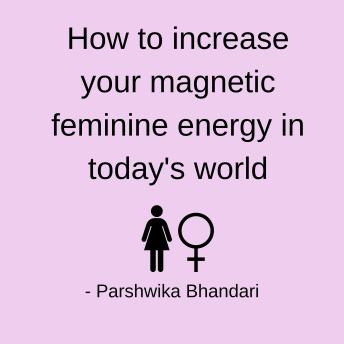 How to increase your magnetic feminine energy in today's world: Feminine energy tips