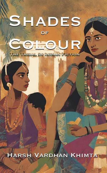 Download Shades of Colour: The Tribal In Indian Fiction by Harsh Vardhan Khimta