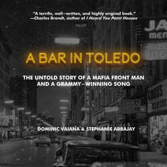 Download Bar in Toledo: The Untold Story of a Mafia Frontman and a Grammy-winning Song by Stephanie Abbajay, Dominic Vaiana