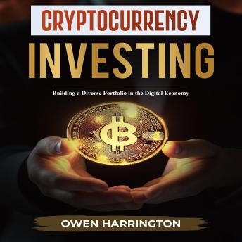 Download Cryptocurrency  Investing: BUILDING A DIVERSE PORTFOLIO IN  THE DIGITAL ECONOMY by Owen Harrington