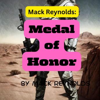 Mack Reynolds: MEDAL OF HONOR: According to tradition, the man who held the Galactic Medal of Honor could do no wrong. In a strange way, Captain Don Mathers was to learn that this was true.