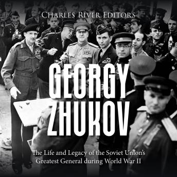 Download Georgy Zhukov: The Life and Legacy of the Soviet Union’s Greatest General during World War II by Charles River Editors