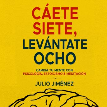 Cáete siete, levántate ocho: Cambia tu mente con psicología, Estoicismo y meditación