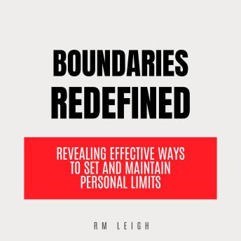 Boundaries Redefined: Revealing Effective Ways to Set and Maintain Personal Limits