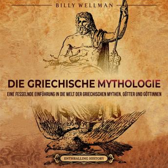 [German] - Die Griechische Mythologie: Eine fesselnde Einführung in die Welt der griechischen Mythen, Götter und Göttinnen