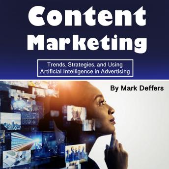 Content Marketing: Trends, Strategies, and Using Artificial Intelligence in Advertising
