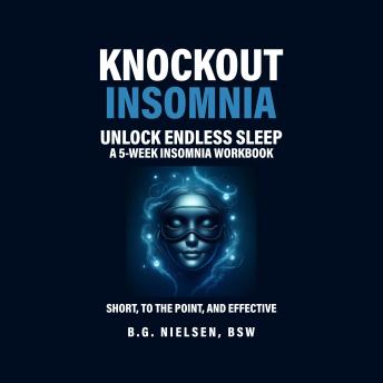 Knockout Insomnia - Unlock Endless Sleep: A 5-week Insomnia Workbook, Short, to the point, and effective. A healthy life without sleeping pills.
