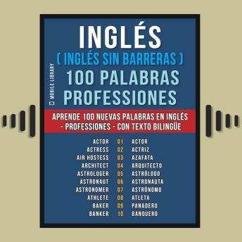 Inglés ( Inglés sin Barreras ) 100 Palabras - Professiones: Aprende 100 nuevas palabras en Inglés - Professiones - con texto bilingüe