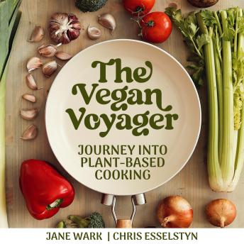 Download Vegan Voyager: Journey Into Plant-Based Cooking by Jane Wark, Chris Esselstyn