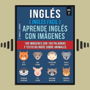 [Spanish] - Inglés ( Inglés Facil ) Aprende Inglés con Imágenes (Vol 2): 100 imágenes con 100 palabras y texto bilingüe sobre Animales