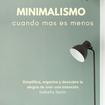 Download Minimalismo, cuando menos es más. Simplifica, organiza y descubre la alegría de vivir con intención by Isabella Sereni