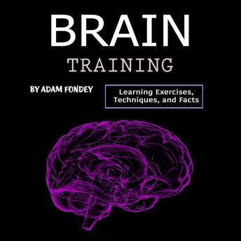 Download Brain Training: Learning Exercises, Techniques, and Facts by Adam Fondey