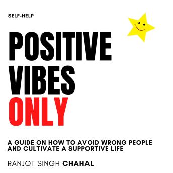 Positive Vibes Only: A Guide on How to Avoid Wrong People and Cultivate a Supportive Life