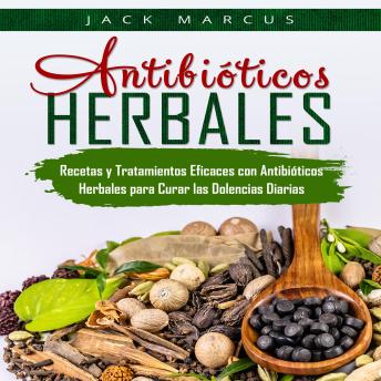 [Spanish] - Antibióticos Herbales: Recetas y Tratamientos Eficaces con Antibióticos Herbales para Curar las Dolencias Diarias