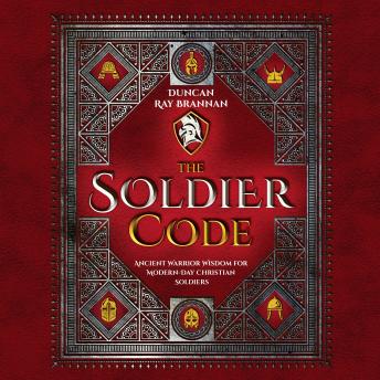The Soldier Code: Ancient Warrior Wisdom for Modern-Day Christian Soldiers