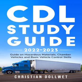 CDL Study Guide 2022-2023: Guide on Hazardous Materials, Chamber Vehicles and Basic Vehicle Control Skills