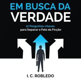 [Portuguese] - Em Busca da Verdade: 17 Perguntas-chaves Para Separar o Fato da Ficção